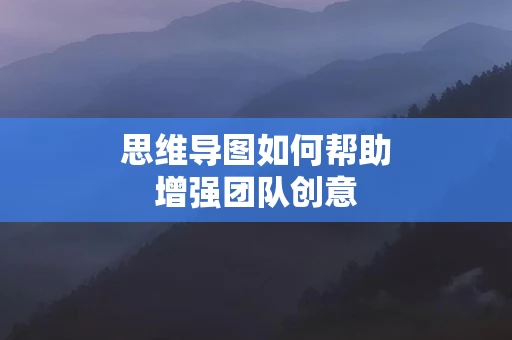 思维导图如何帮助增强团队创意
