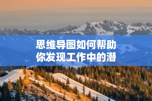 思维导图如何帮助你发现工作中的潜在问题