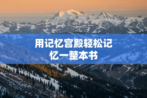 用记忆宫殿轻松记忆一整本书