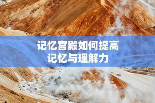 记忆宫殿如何提高记忆与理解力