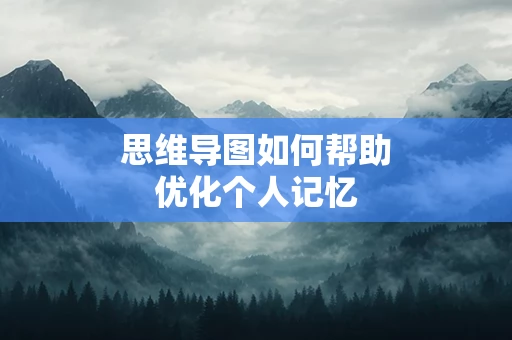 思维导图如何帮助优化个人记忆