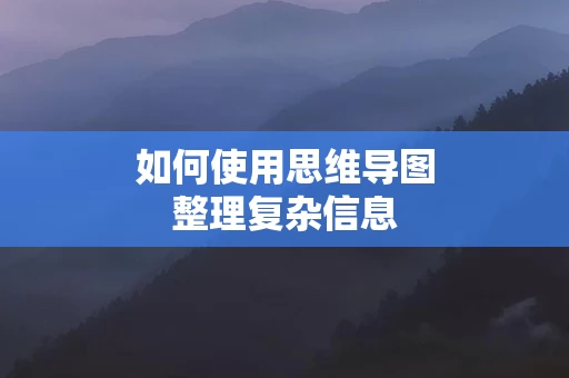 如何使用思维导图整理复杂信息