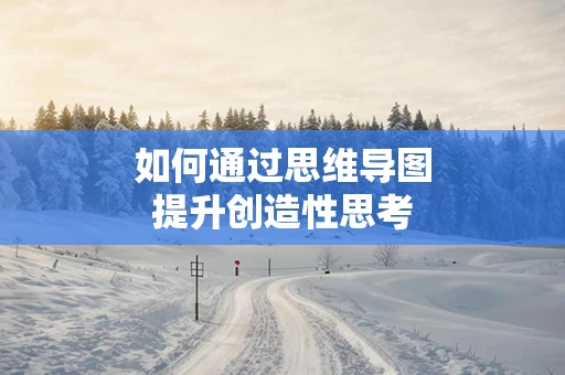如何通过思维导图提升创造性思考