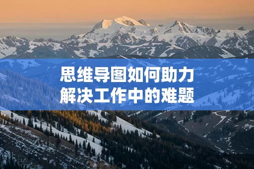 思维导图如何助力解决工作中的难题