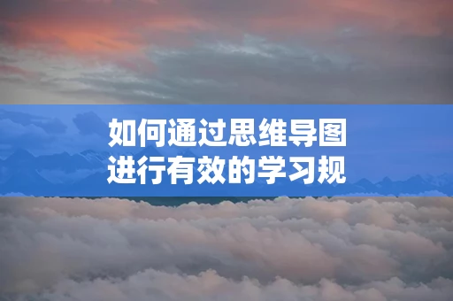 如何通过思维导图进行有效的学习规划