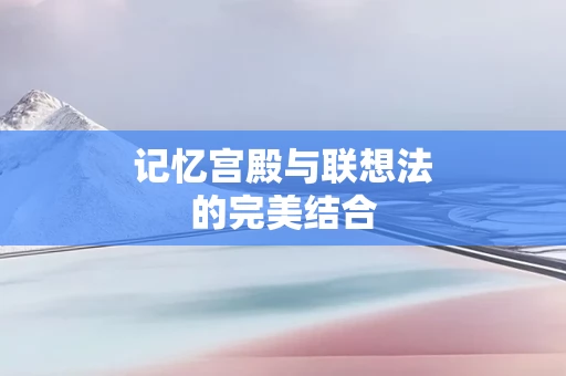 记忆宫殿与联想法的完美结合