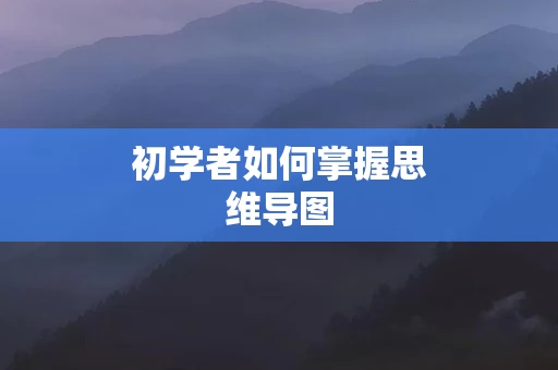 初学者如何掌握思维导图