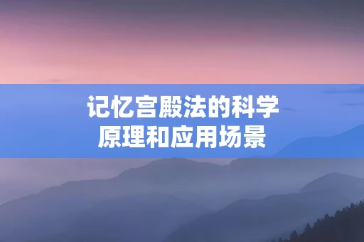 记忆宫殿法的科学原理和应用场景