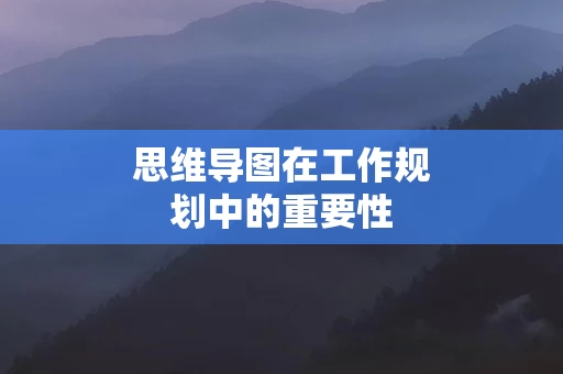 思维导图在工作规划中的重要性