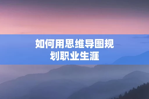 如何用思维导图规划职业生涯