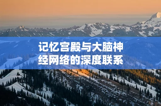 记忆宫殿与大脑神经网络的深度联系