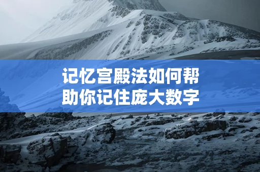 记忆宫殿法如何帮助你记住庞大数字
