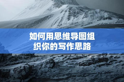 如何用思维导图组织你的写作思路