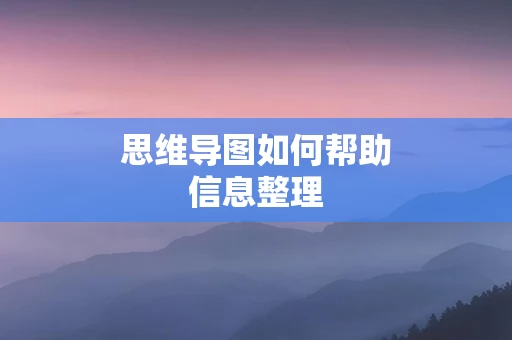 思维导图如何帮助信息整理