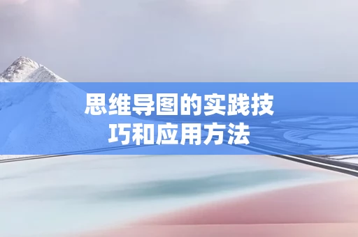 思维导图的实践技巧和应用方法