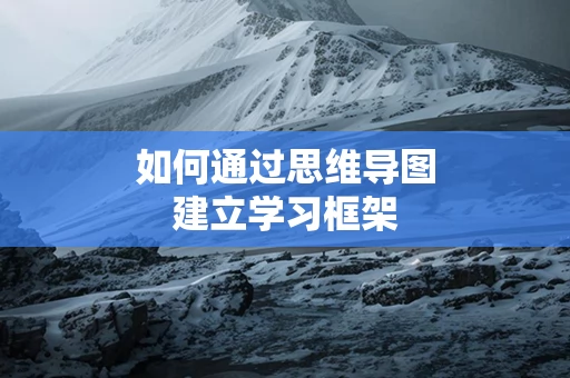 如何通过思维导图建立学习框架