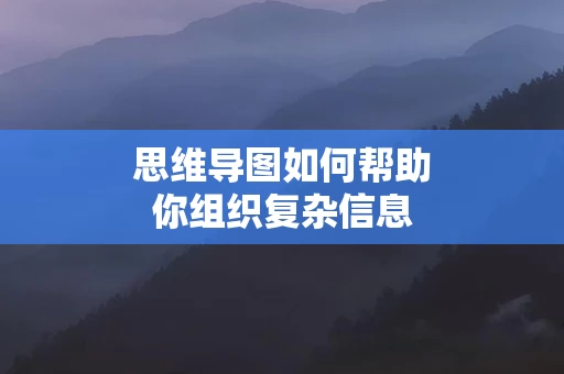 思维导图如何帮助你组织复杂信息