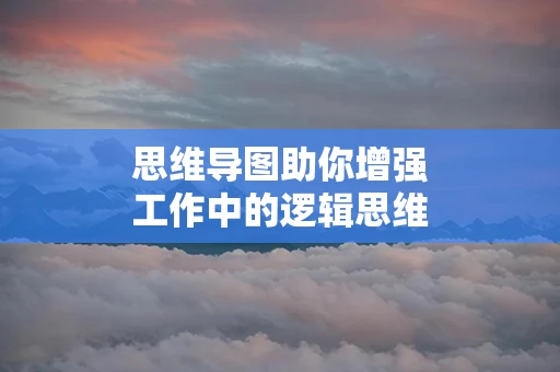 思维导图助你增强工作中的逻辑思维