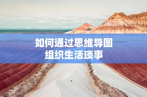 如何通过思维导图组织生活琐事