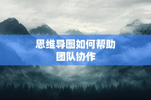 思维导图如何帮助团队协作
