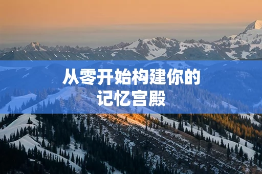 从零开始构建你的记忆宫殿