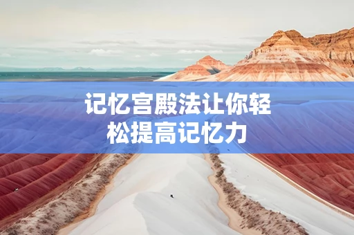 记忆宫殿法让你轻松提高记忆力