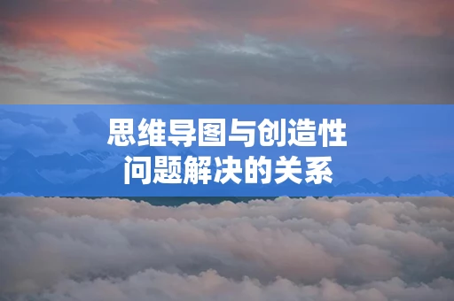 思维导图与创造性问题解决的关系