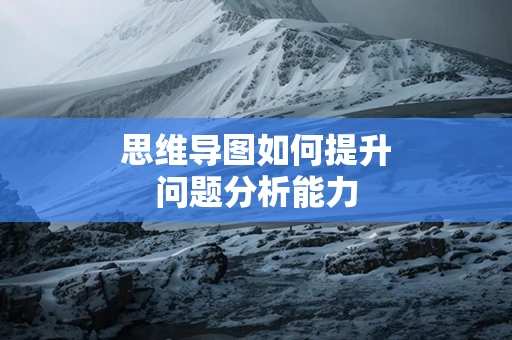 思维导图如何提升问题分析能力