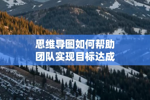 思维导图如何帮助团队实现目标达成