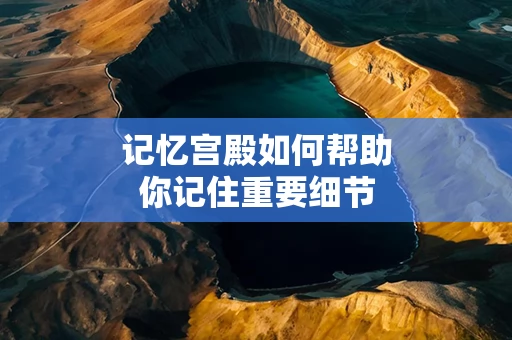记忆宫殿如何帮助你记住重要细节