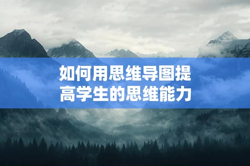 如何用思维导图提高学生的思维能力