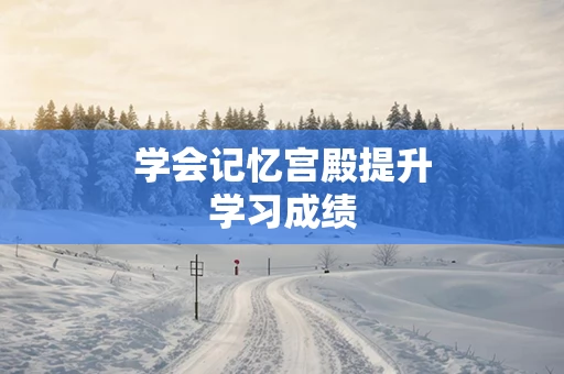 学会记忆宫殿提升学习成绩