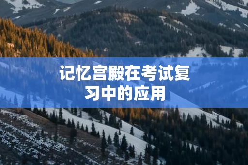 记忆宫殿在考试复习中的应用