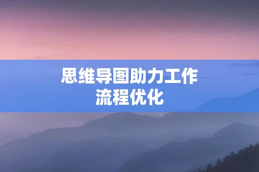 思维导图助力工作流程优化