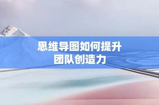 思维导图如何提升团队创造力