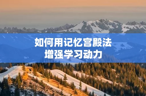 如何用记忆宫殿法增强学习动力