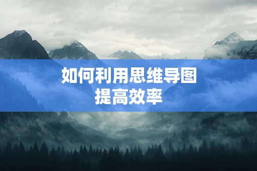 如何利用思维导图提高效率