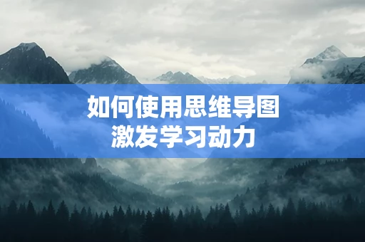如何使用思维导图激发学习动力