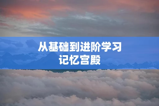 从基础到进阶学习记忆宫殿