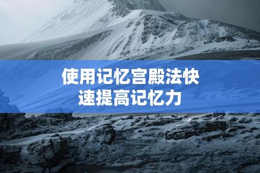 使用记忆宫殿法快速提高记忆力
