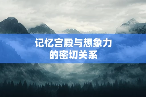 记忆宫殿与想象力的密切关系