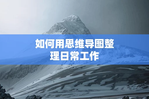 如何用思维导图整理日常工作