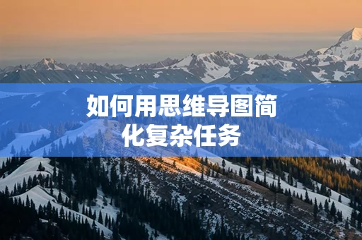 如何用思维导图简化复杂任务