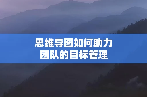 思维导图如何助力团队的目标管理
