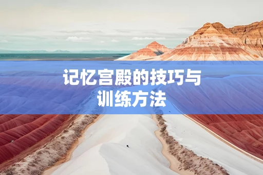 记忆宫殿的技巧与训练方法