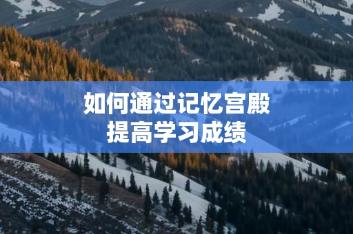 如何通过记忆宫殿提高学习成绩
