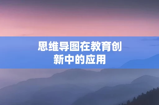 思维导图在教育创新中的应用