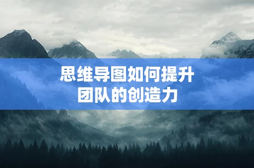 思维导图如何提升团队的创造力