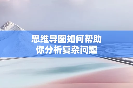思维导图如何帮助你分析复杂问题