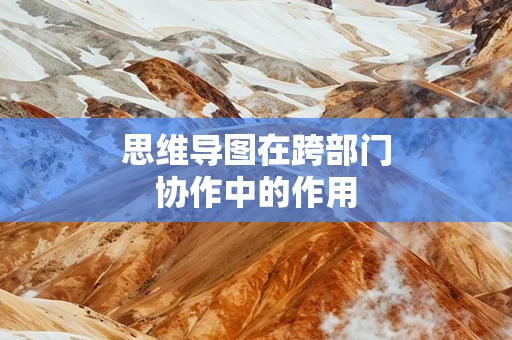 思维导图在跨部门协作中的作用